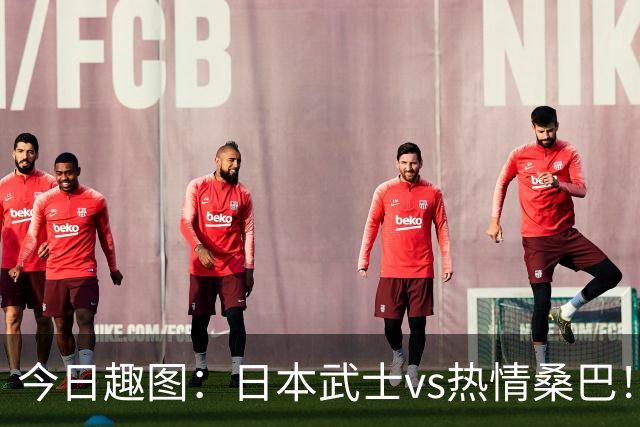 今日趣图：日本武士vs热情桑巴！足球小将照进现实了