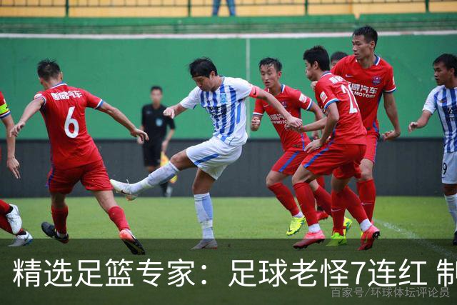 精选足篮专家：足球老怪7连红 制胜足彩6连红