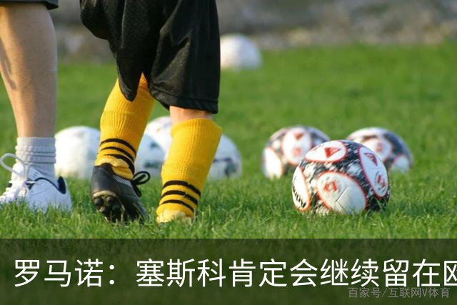 罗马诺：塞斯科肯定会继续留在欧洲